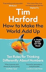 Tim Harford: How to Make the World Add Up: Ten Rules for Thinking Differently About Numbers