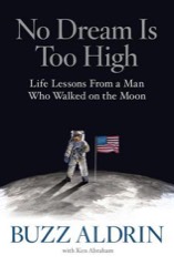 Buzz Aldrin: No Dream Is Too High: Life Lessons From a Man Who Walked on the Moon
