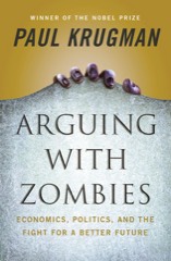 Paul Krugman: Arguing with Zombies: Economics, Politics, and the Fight for a Better Future