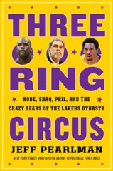 Jeff Pearlman: Three-Ring Circus: Kobe, Shaq, Phil, and the Crazy Years of the Lakers Dynasty