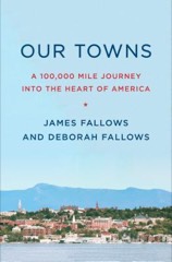 James Fallows: Our Towns: A 100,000-Mile Journey into the Heart of America